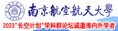 狂操美女腚沟肉逼视频南京航空航天大学2023“长空计划”学科群论坛诚邀海内外学者